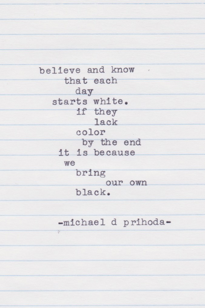 Each day starts white - Michael D Prihoda